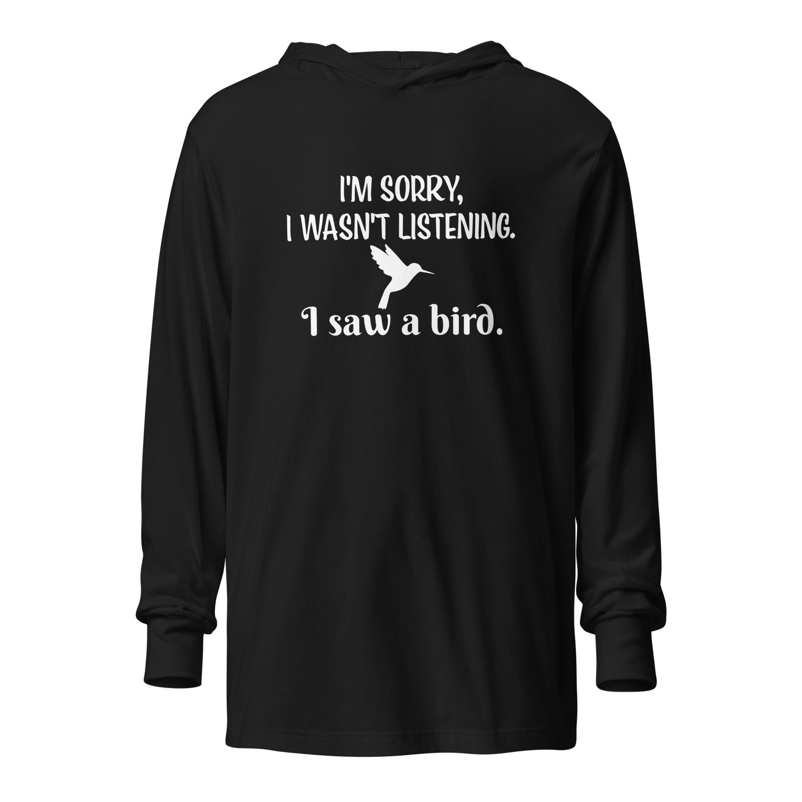 Black  long-sleeved bird t-shirt with the words I'm sorry I wasn't listening, I saw a bird. And a graphic of a hummingbird flying.