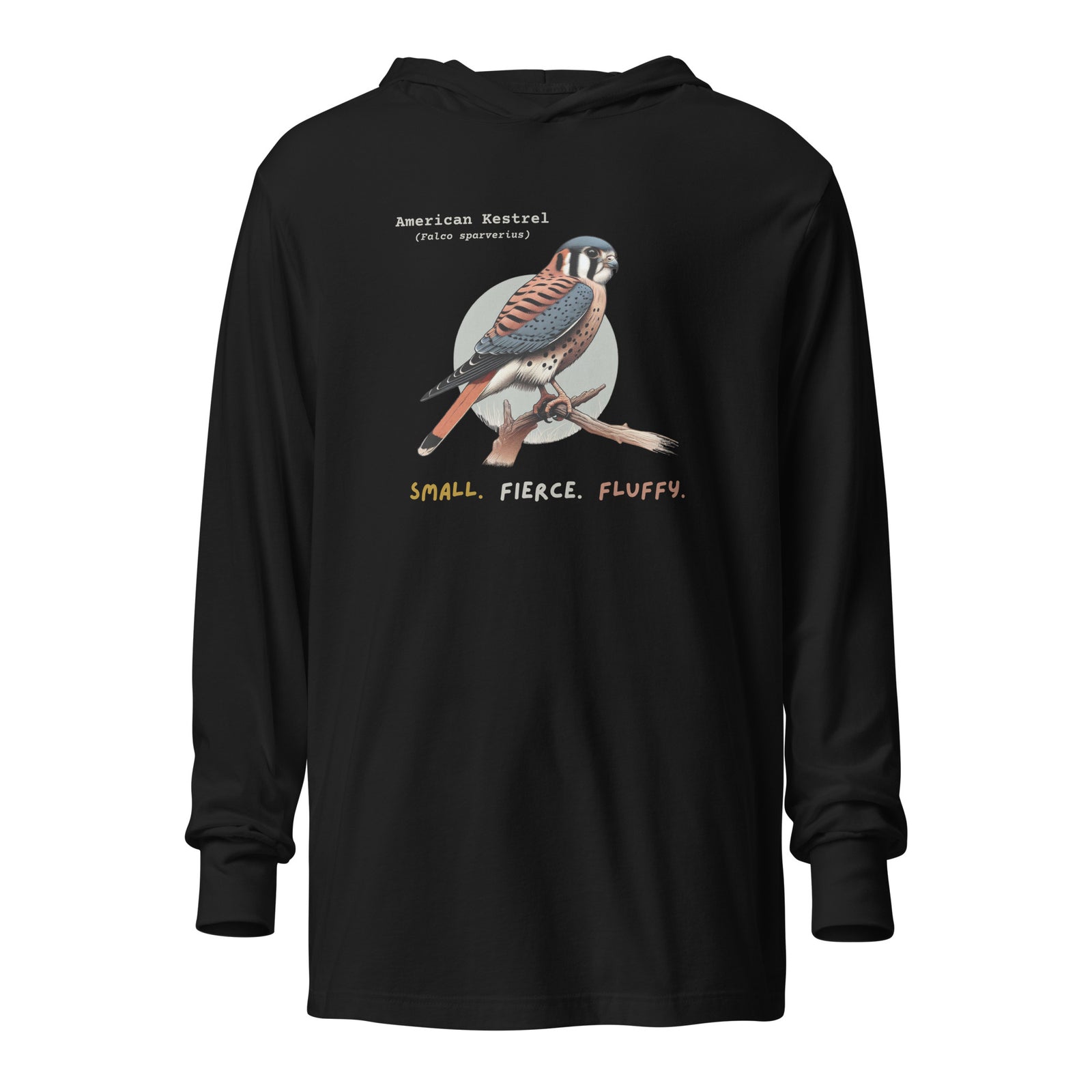 Black long sleeved and hooded unisex bird shirt with the words, "Small. Fierce. Fluffy" below an illustration of an American Kestrel.