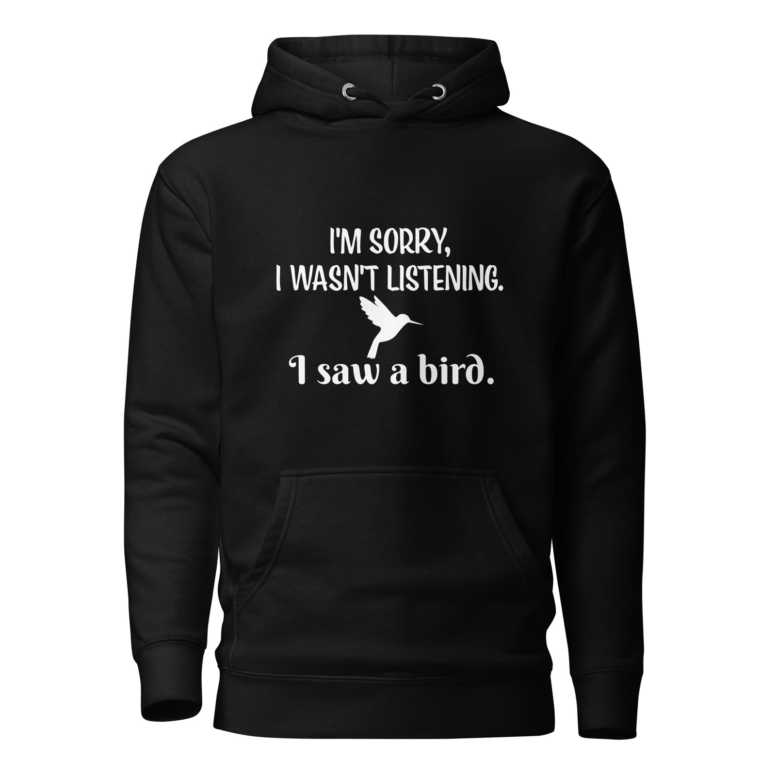 Black bird hoodie with the words I'm sorry I wasn't listening, I saw a bird. And a graphic of a hummingbird flying.