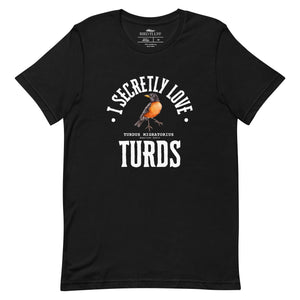 Black bird t-shirt with the words, "I Secretly Love Turds" on the front surrounding an illustration of an American Robin with its common and scientific names.