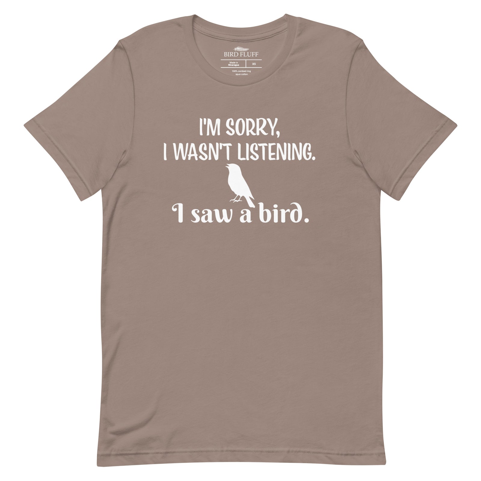 Taupe unisex bird t-shirt with the words I'm sorry I wasn't listening, I saw a bird. And a graphic of a songbird.