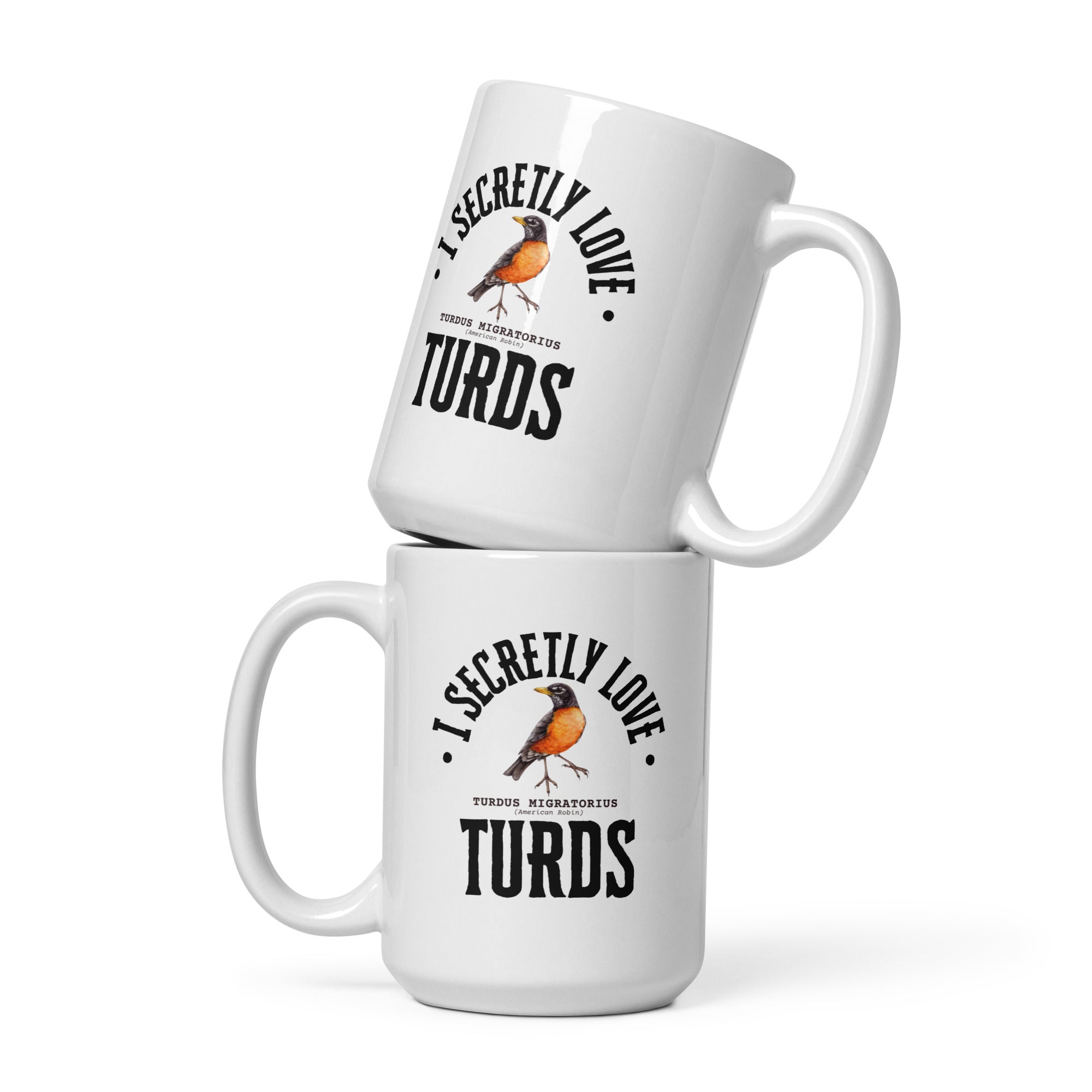 White 15-ounce mug with the words, "I Secretly Love Turds" on the front surrounding an illustration of an American Robin with its common and scientific names.
