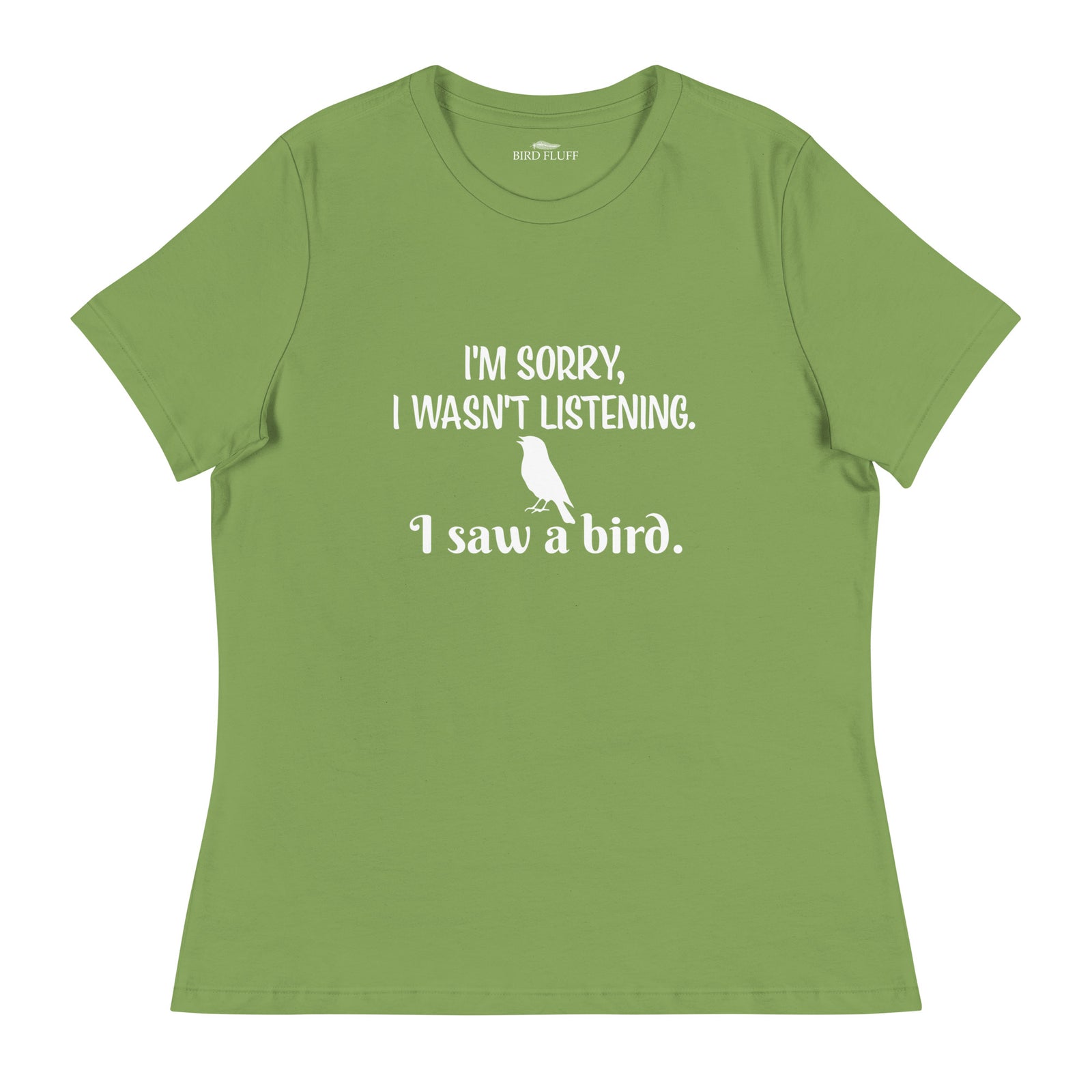 Leaf green women's relaxed crew neck bird t-shirt with the words I'm sorry I wasn't listening, I saw a bird. And a graphic of a songbird.