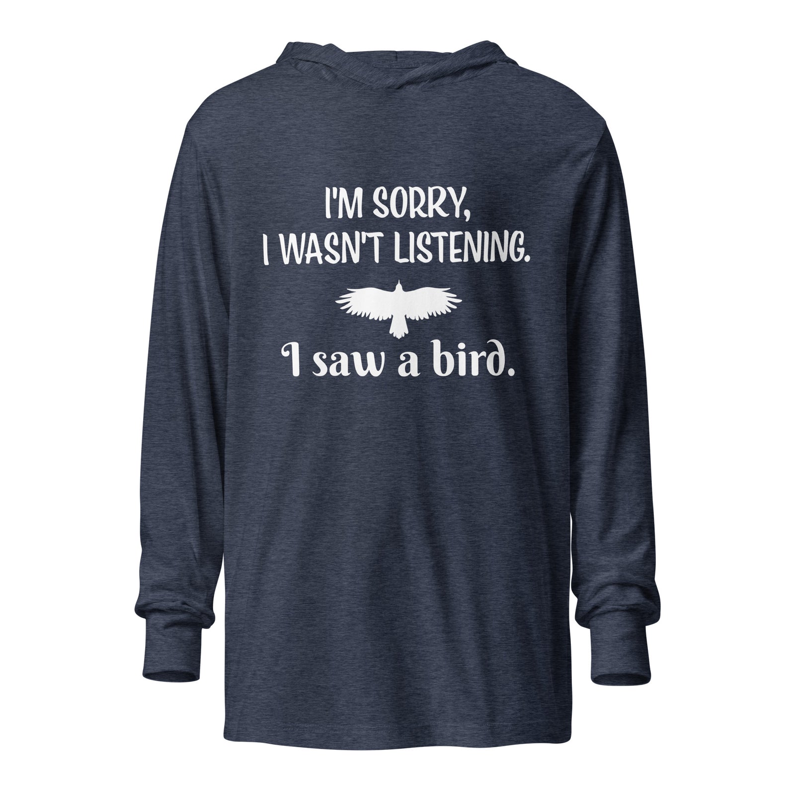 Navy heather, long-sleeve, hooded bird t-shirt with a funny saying about not listening because they saw a bird.