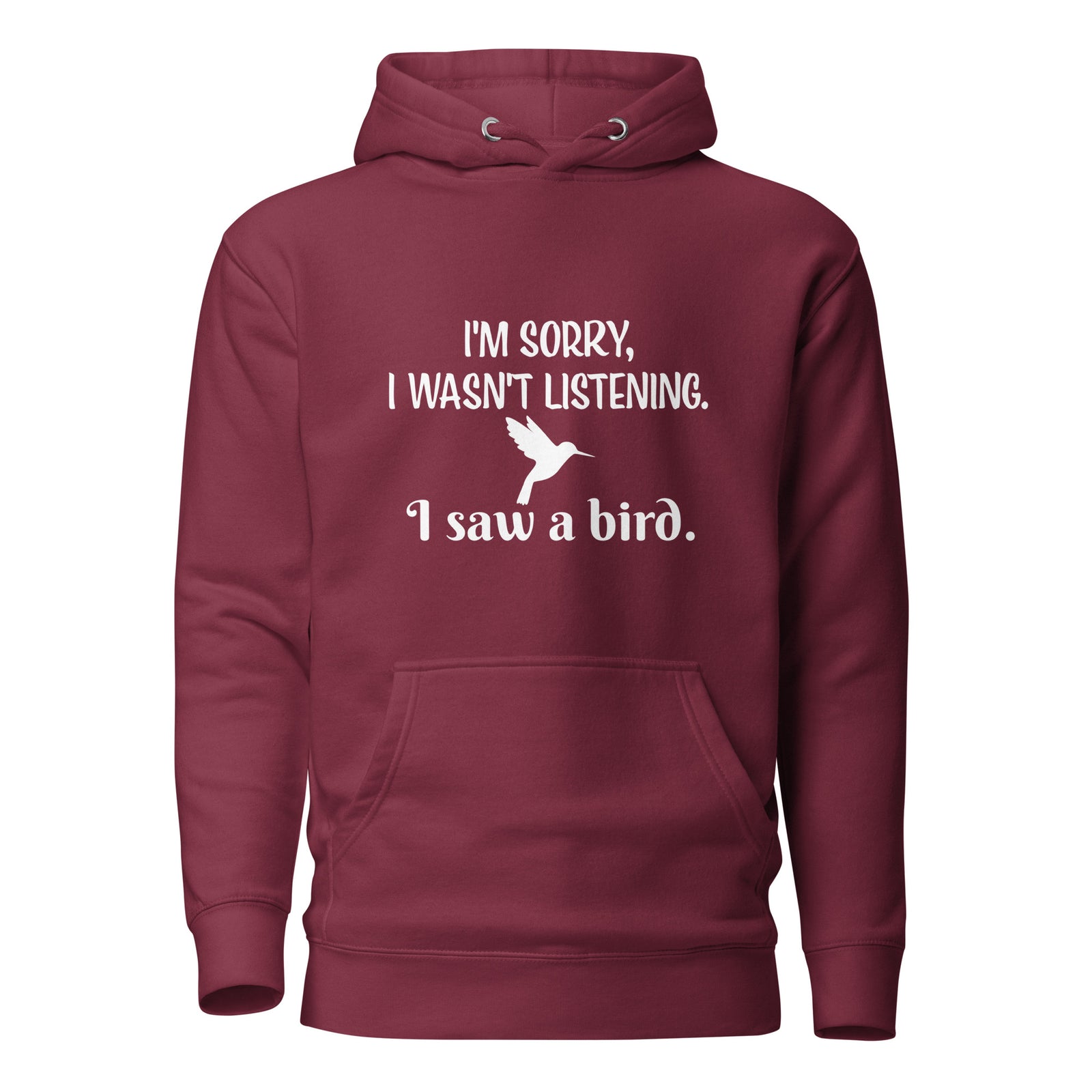 Maroon bird hoodie with the words I'm sorry I wasn't listening, I saw a bird. And a graphic of a hummingbird flying. 