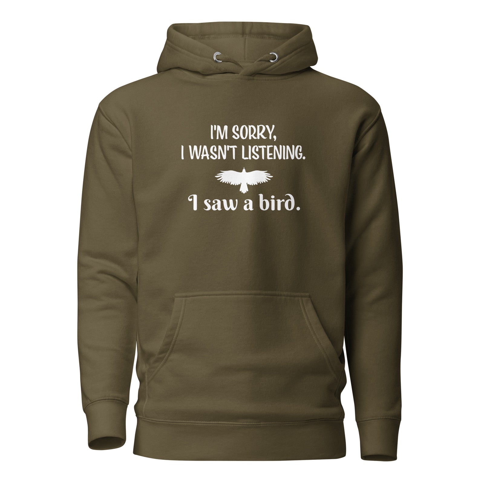 Military Green unisex bird hoodie with the words I'm sorry I wasn't listening, I saw a bird. And a graphic of a bird flying.