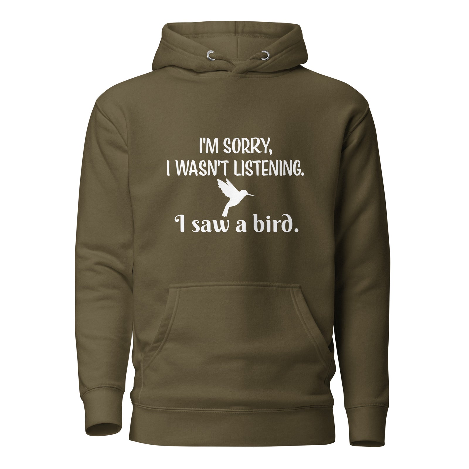 Military green bird hoodie with the words I'm sorry I wasn't listening, I saw a bird. And a graphic of a hummingbird flying. 