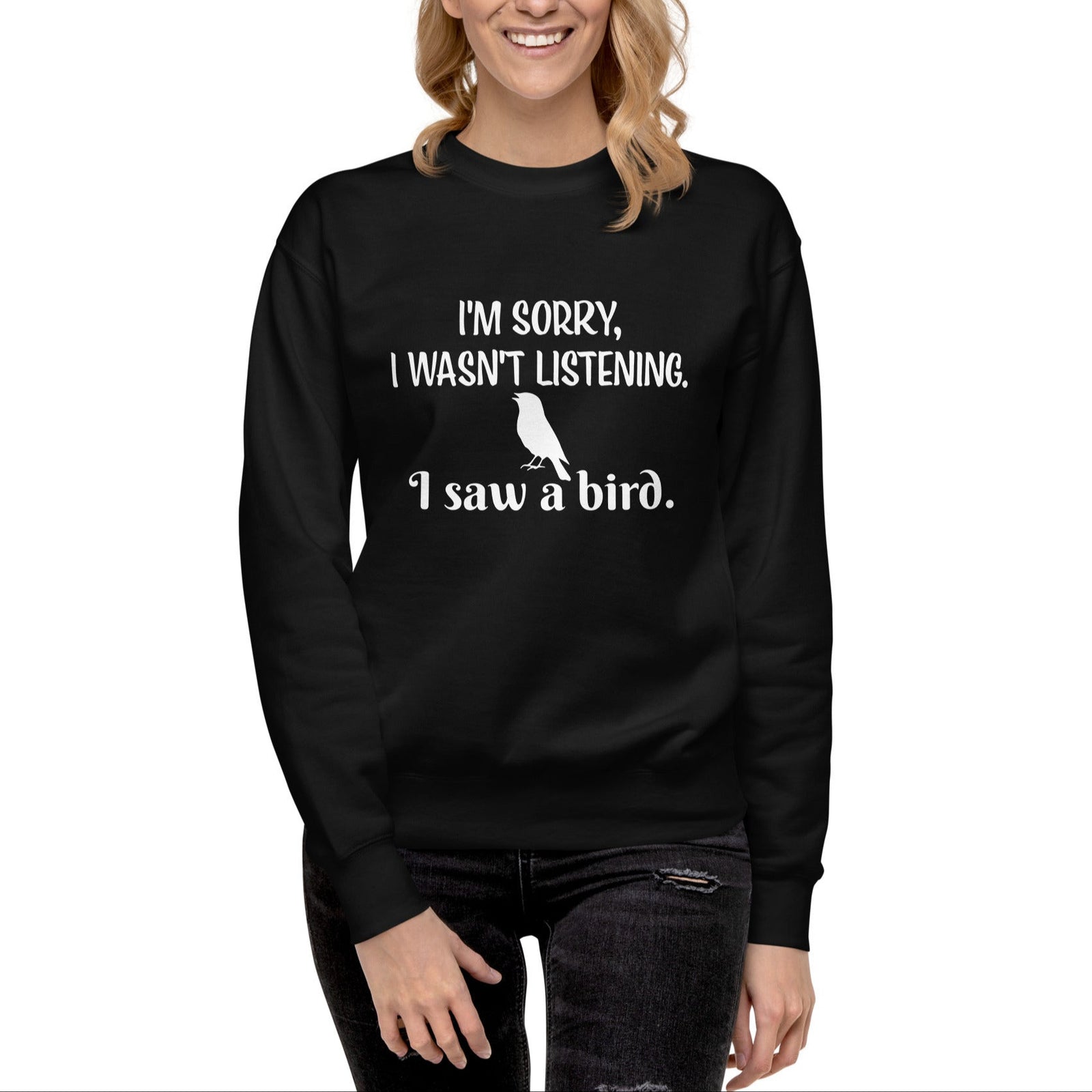 Black bird sweatshirt with the words I'm sorry I wasn't listening, I saw a bird. And a graphic of a songbird.
