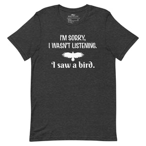 Dark heather gray bird t-shirt with the words I'm sorry I wasn't listening, I saw a bird. And a graphic of a bird flying. 